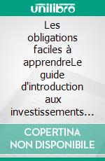 Les obligations faciles à apprendreLe guide d'introduction aux investissements obligataires et à leur gestion de portefeuille. E-book. Formato EPUB ebook di Stefano Calicchio