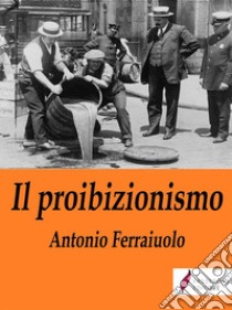 Il proibizionismo. E-book. Formato Mobipocket ebook di Antonio Ferraiuolo