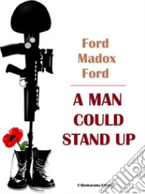 A Man Could Stand Up. E-book. Formato EPUB ebook di Ford Madox Ford