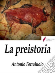 La preistoria . E-book. Formato Mobipocket ebook di Antonio Ferraiuolo