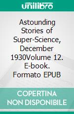 Astounding Stories of Super-Science, December 1930Volume 12. E-book. Formato EPUB ebook