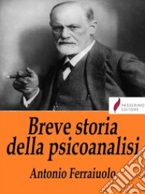 Breve storia della psicoanalisi. E-book. Formato Mobipocket ebook di Antonio Ferraiuolo