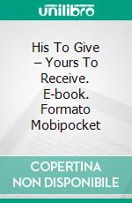 His To Give – Yours To Receive. E-book. Formato Mobipocket ebook