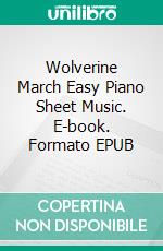 Wolverine March Easy Piano Sheet Music. E-book. Formato EPUB ebook di Silvertonalities