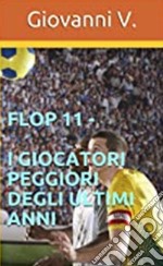 Flop 11 - I giocatori peggiori degli ultimi anni. E-book. Formato EPUB