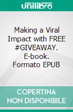 Making a Viral Impact with FREE #GIVEAWAY. E-book. Formato EPUB ebook