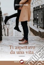 Ti aspettavo da una vita. E-book. Formato EPUB ebook