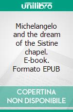 Michelangelo and the dream of the Sistine chapel. E-book. Formato EPUB ebook