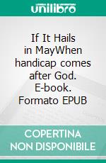 If It Hails in MayWhen handicap comes after God. E-book. Formato EPUB