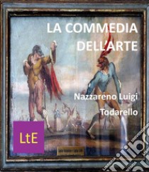 La commedia dell'arte. E-book. Formato Mobipocket ebook di Nazzareno Luigi Todarello