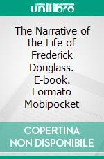 The Narrative of the Life of Frederick Douglass. E-book. Formato Mobipocket ebook