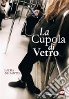 La cupola di vetro. E-book. Formato EPUB ebook di Laura De Santis