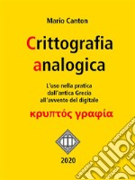 Crittografia analogica. L&apos;uso nella pratica dall&apos;antica Grecia all&apos;avvento del digitale.. E-book. Formato EPUB ebook