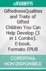 GiftednessQualities and Traits of Gifted Children You Can Help Develop (3 in 1 Combo). E-book. Formato EPUB ebook di Angela Wayning