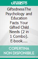 GiftednessThe Psychology and Education Facts Your Gifted Child Needs (2 in 1 Combo). E-book. Formato EPUB ebook di Angela Wayning