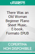 There Was an Old Woman Beginner PIano Sheet Music. E-book. Formato EPUB ebook di Silvertonalities