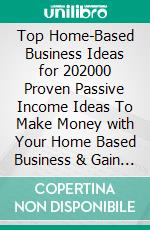 Top Home-Based Business Ideas for 202000 Proven Passive Income Ideas To Make Money with Your Home Based Business & Gain Financial Freedom. E-book. Formato EPUB ebook