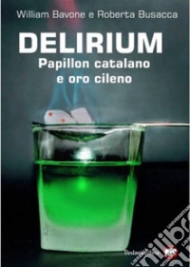 Delirium. Papillon catalano e oro cileno. E-book. Formato EPUB ebook di William Bavone