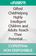 Gifted ChildHelping Highly Intelligent Children and Adults Reach Their Potential. E-book. Formato EPUB ebook di Angela Wayning