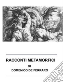 Racconti MetamorficiRacconti dell'essere e del divenire. E-book. Formato EPUB ebook di Domenico De Ferraro