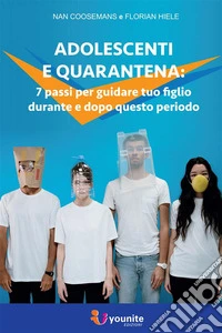Adolescenti e Quarantena7 passi per guidare tuo figlio durante e dopo questo periodo. E-book. Formato EPUB ebook