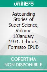 Astounding Stories of Super-Science, Volume 13January 1931. E-book. Formato EPUB ebook