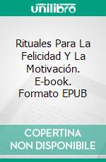 Rituales Para La Felicidad Y La Motivación. E-book. Formato EPUB ebook di KNOWLEDGE TREASURE COLLECTION