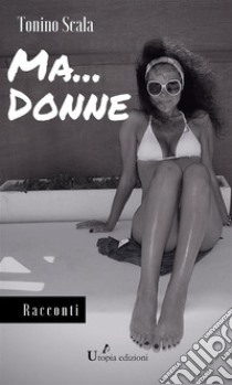 Ma...donne. E-book. Formato EPUB ebook di Tonino Scala