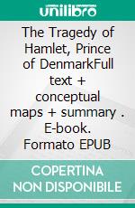 The Tragedy of Hamlet, Prince of DenmarkFull text + conceptual maps + summary . E-book. Formato EPUB ebook