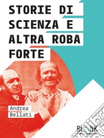 Storie di scienza e altra roba forte. E-book. Formato Mobipocket ebook di Andrea Bellati