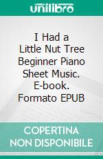 I Had a Little Nut Tree Beginner Piano Sheet Music. E-book. Formato EPUB ebook di Silvertonalities