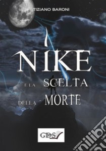 Nike e la scelta della morte. E-book. Formato Mobipocket ebook di TIZIANO BARONI