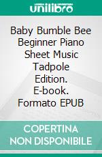 Baby Bumble Bee Beginner Piano Sheet Music Tadpole Edition. E-book. Formato EPUB ebook di Silvertonalities