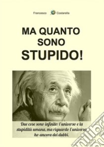 Ma quanto sono stupido!. E-book. Formato EPUB ebook di Francesco Costarella