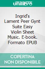 Ingrid's Lament Peer Gynt Suite Easy Violin Sheet Music. E-book. Formato EPUB ebook di Silvertonalities