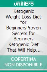 Ketogenic Weight Loss Diet for BeginnersProven Secrets for Beginners Ketogenic Diet That Will Help You Burn Fat Forever. E-book. Formato EPUB ebook