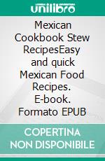 Mexican Cookbook Stew RecipesEasy and quick Mexican Food Recipes. E-book. Formato EPUB ebook