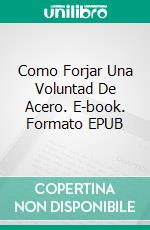 Como Forjar Una Voluntad De Acero. E-book. Formato EPUB ebook