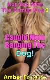 Hot Sex With The Family Dog 3: Caught Mom Banging The DogDog Sex Bestiality Erotica. E-book. Formato PDF ebook di Amber FoxxFire