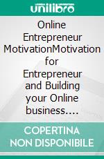 Online  Entrepreneur MotivationMotivation for Entrepreneur  and Building your Online business. E-book. Formato EPUB ebook