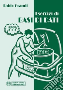 Esercizi di Basi di Dati. E-book. Formato PDF ebook di Fabio Grandi