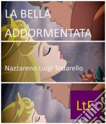 La bella addormentataRosaspina e il principe guerriero. E-book. Formato EPUB ebook di Nazzareno Luigi Todarello