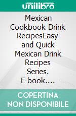 Mexican Cookbook Drink RecipesEasy and Quick Mexican Drink Recipes Series. E-book. Formato Mobipocket ebook di PJ CHIEF MASTER