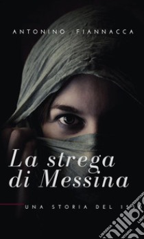 La strega di Messinauna storia del 1550. E-book. Formato EPUB ebook di Antonino Fiannacca