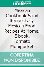 Mexican Cookbook Salad RecipesEasy Mexican Food Recipes At Home. E-book. Formato Mobipocket ebook di PJ CHIEF MASTER