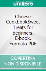 Chinese CookbookSweet Treats for beginners. E-book. Formato PDF ebook