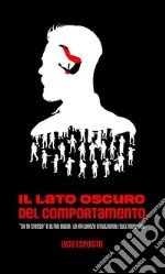 Il Lato Oscuro del Comportamento&quot;Sii te stesso&quot; e altre bugie: le influenze situazionali sull&apos;individuo. E-book. Formato EPUB ebook