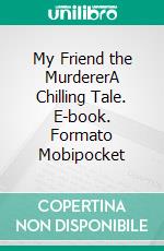 My Friend the MurdererA Chilling Tale. E-book. Formato PDF ebook di Arthur Conan Doyle