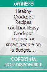 Healthy Crockpot Recipes cookbookEasy Crockpot recipes for smart people on a Budget. E-book. Formato EPUB ebook di Michael Angela