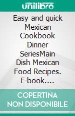 Easy and quick Mexican Cookbook Dinner SeriesMain Dish Mexican Food Recipes. E-book. Formato EPUB ebook di PJ CHIEF MASTER